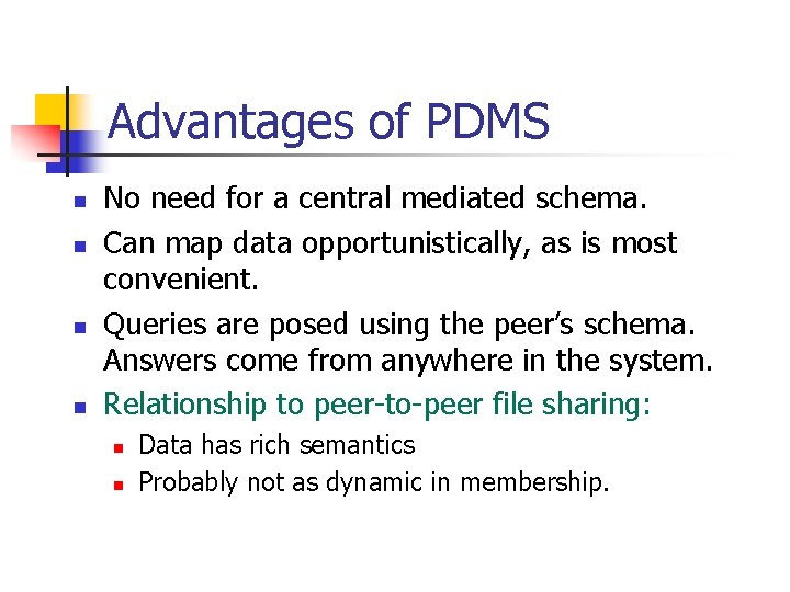 Advantages of PDMS n n No need for a central mediated schema. Can map