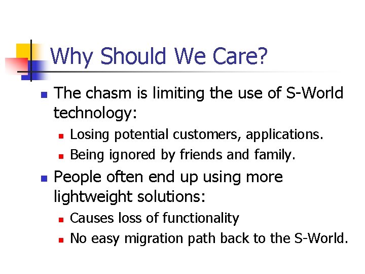 Why Should We Care? n The chasm is limiting the use of S-World technology: