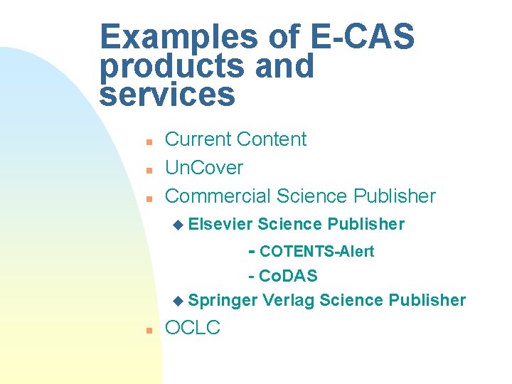 Examples of E-CAS products and services n n n Current Content Un. Cover Commercial