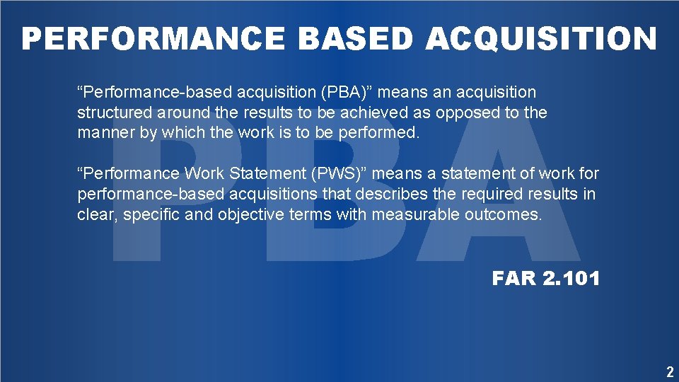 PERFORMANCE BASED ACQUISITION PBA “Performance-based acquisition (PBA)” means an acquisition structured around the results