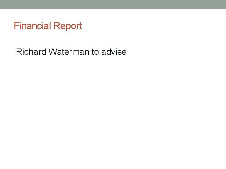 Financial Report Richard Waterman to advise 