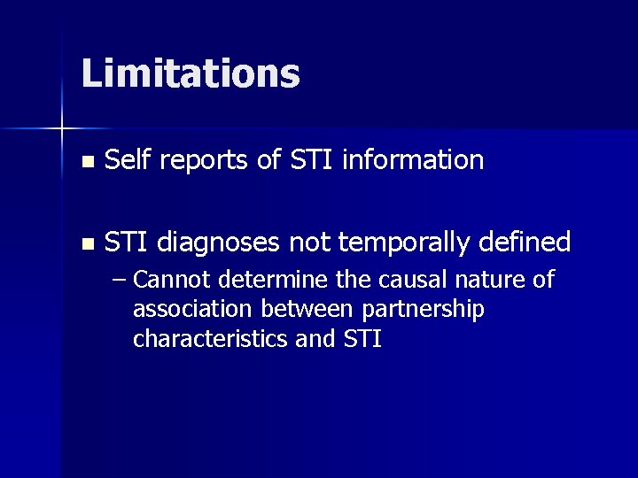 Limitations n Self reports of STI information n STI diagnoses not temporally defined –