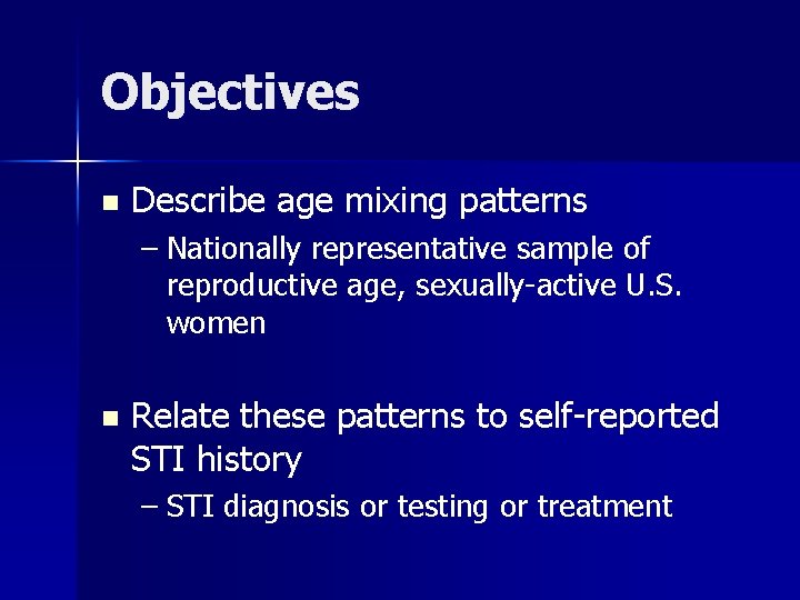 Objectives n Describe age mixing patterns – Nationally representative sample of reproductive age, sexually-active