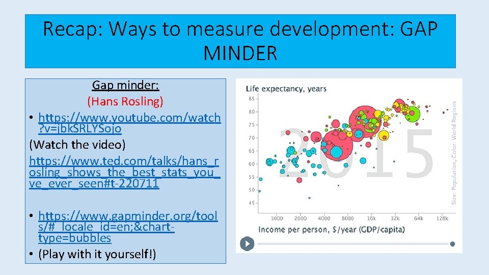 Recap: Ways to measure development: GAP MINDER Gap minder: (Hans Rosling) • https: //www. Recap: Ways to measure development: GAP MINDER Gap minder: (Hans Rosling) • https: //www.
