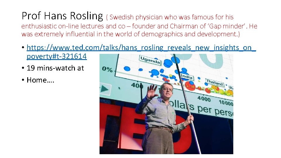 Prof Hans Rosling ( Swedish physician who was famous for his enthusiastic on-line lectures Prof Hans Rosling ( Swedish physician who was famous for his enthusiastic on-line lectures