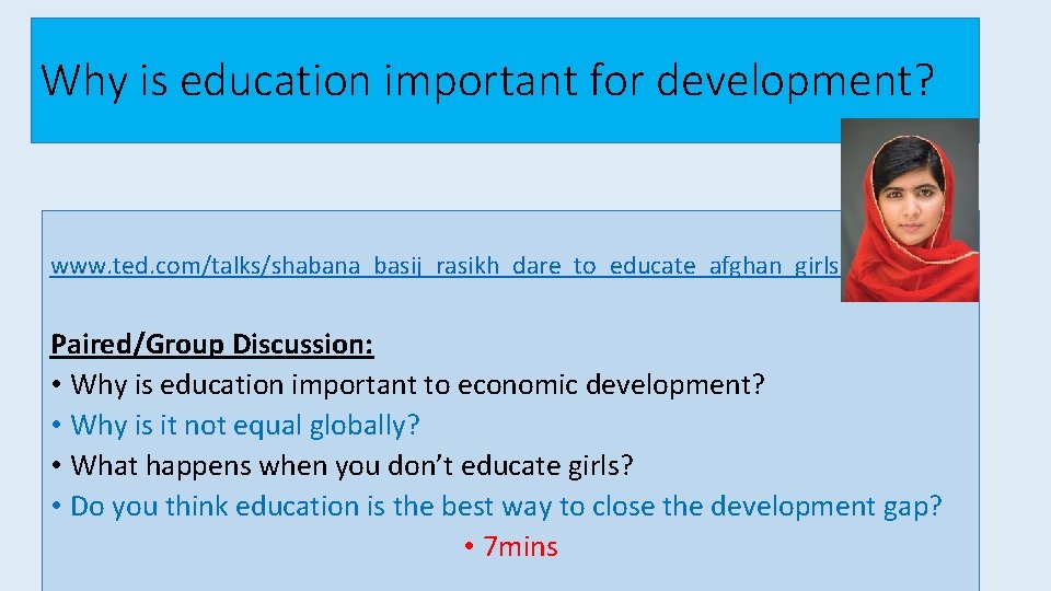 Why is education important for development? www. ted. com/talks/shabana_basij_rasikh_dare_to_educate_afghan_girls Paired/Group Discussion: • Why is Why is education important for development? www. ted. com/talks/shabana_basij_rasikh_dare_to_educate_afghan_girls Paired/Group Discussion: • Why is