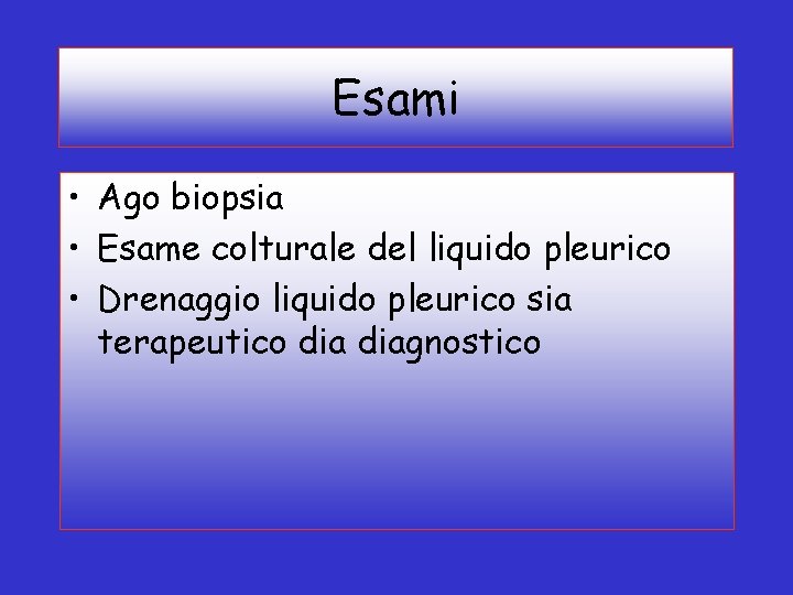 Esami • Ago biopsia • Esame colturale del liquido pleurico • Drenaggio liquido pleurico