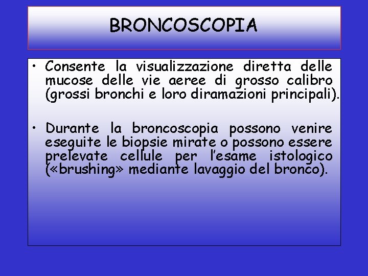 BRONCOSCOPIA • Consente la visualizzazione diretta delle mucose delle vie aeree di grosso calibro