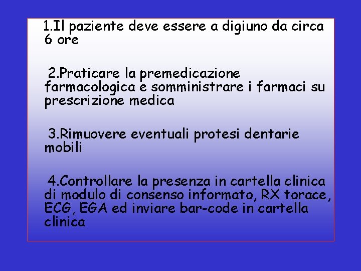 1. Il paziente deve essere a digiuno da circa 6 ore 2. Praticare la