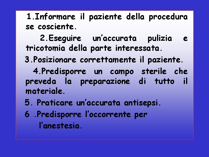 1. Informare il paziente della procedura se cosciente. 2. Eseguire un’accurata pulizia e tricotomia