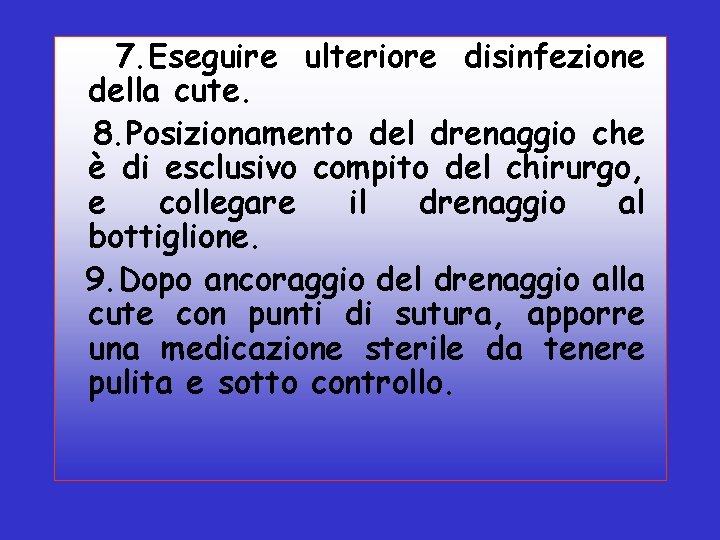 7. Eseguire ulteriore disinfezione della cute. 8. Posizionamento del drenaggio che è di esclusivo