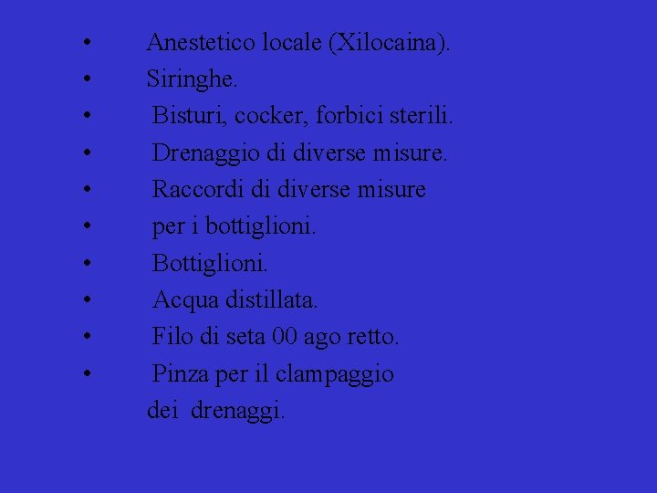  • Anestetico locale (Xilocaina). • Siringhe. • Bisturi, cocker, forbici sterili. • Drenaggio