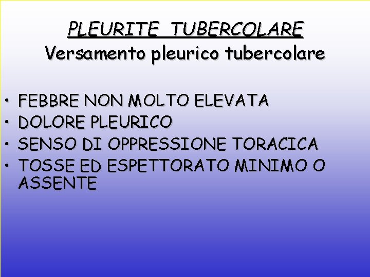 PLEURITE TUBERCOLARE Versamento pleurico tubercolare • • FEBBRE NON MOLTO ELEVATA DOLORE PLEURICO SENSO