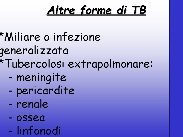 Altre forme di TB *Miliare o infezione generalizzata *Tubercolosi extrapolmonare: - meningite - pericardite