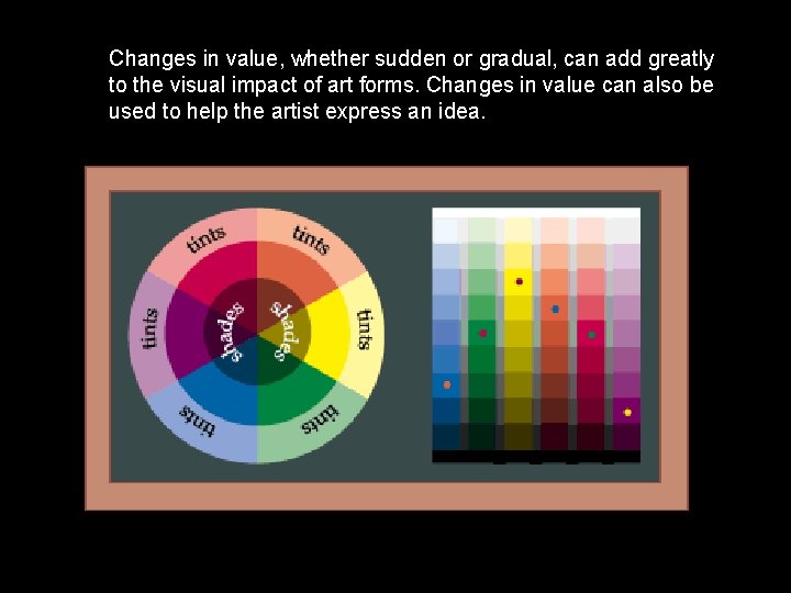 Changes in value, whether sudden or gradual, can add greatly to the visual impact