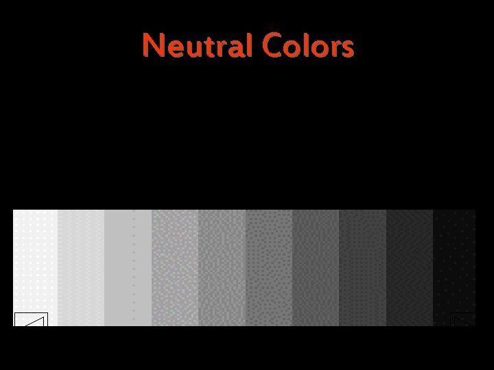 Neutral Colors The principles of color mixing let us describe a variety of colors,