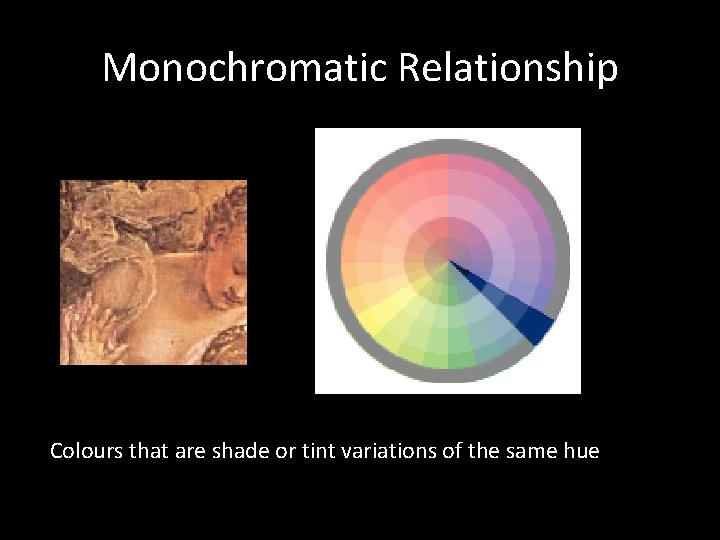 Monochromatic Relationship Colours that are shade or tint variations of the same hue 