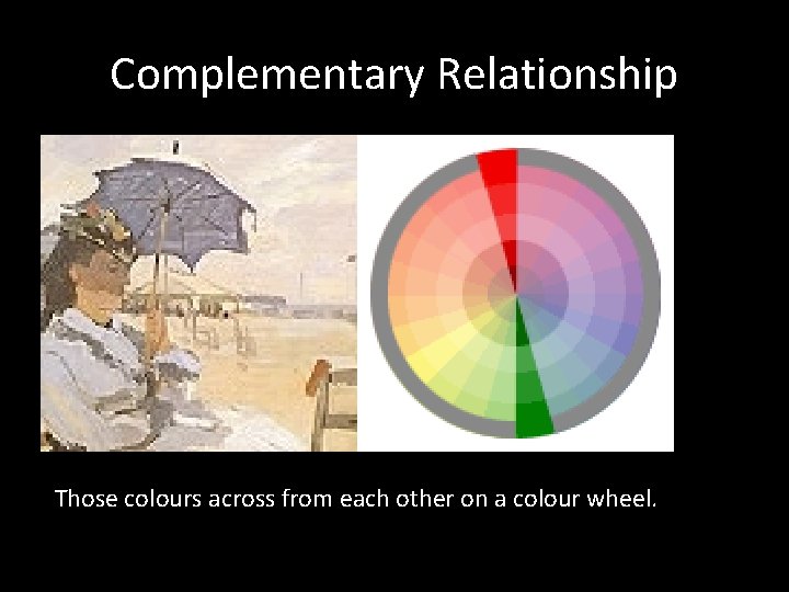 Complementary Relationship Those colours across from each other on a colour wheel. 