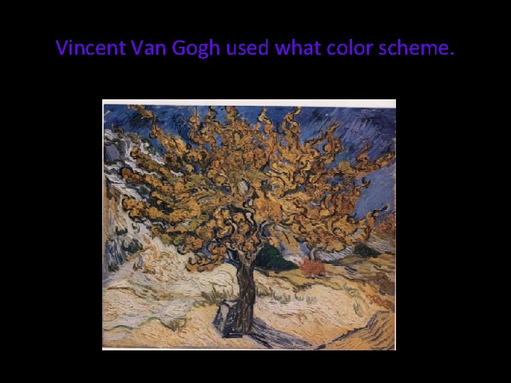 Vincent Van Gogh used what color scheme. 