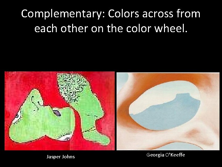 Complementary: Colors across from each other on the color wheel. Jasper Johns Georgia O'Keeffe