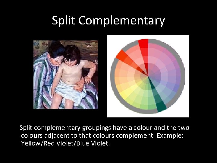 Split Complementary Split complementary groupings have a colour and the two colours adjacent to
