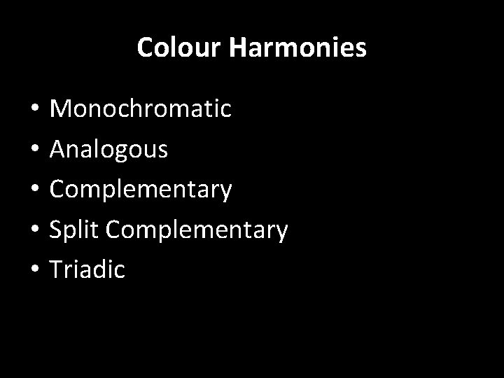 Colour Harmonies • • • Monochromatic Analogous Complementary Split Complementary Triadic 