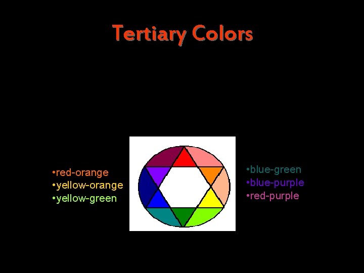 Tertiary Colors Intermediate, or Tertiary, colors are created by mixing a primary and a