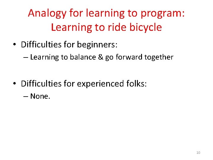 Analogy for learning to program: Learning to ride bicycle • Difficulties for beginners: –
