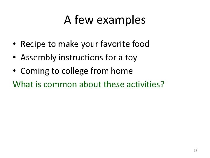 A few examples • Recipe to make your favorite food • Assembly instructions for