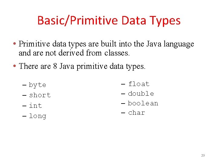 Basic/Primitive Data Types • Primitive data types are built into the Java language and