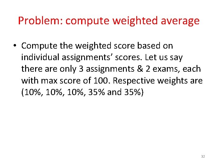 Problem: compute weighted average • Compute the weighted score based on individual assignments’ scores.