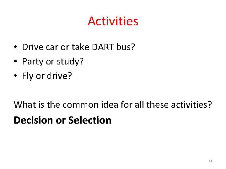 Activities • Drive car or take DART bus? • Party or study? • Fly