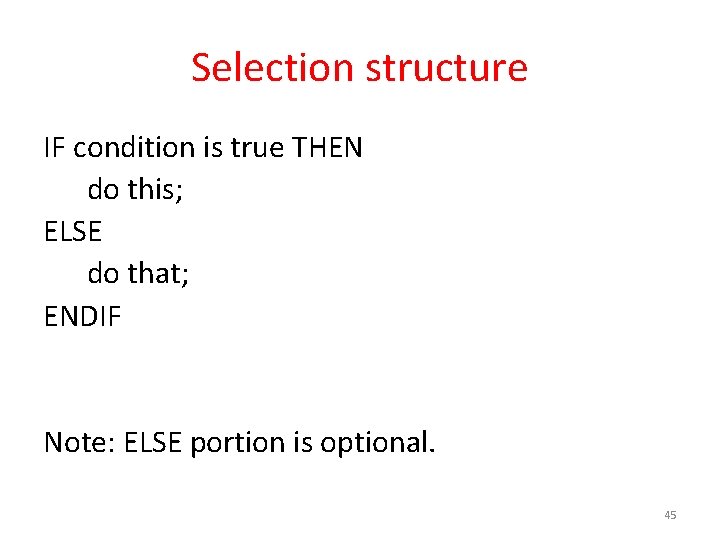 Selection structure IF condition is true THEN do this; ELSE do that; ENDIF Note: