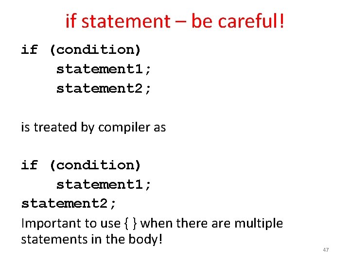 if statement – be careful! if (condition) statement 1; statement 2; is treated by