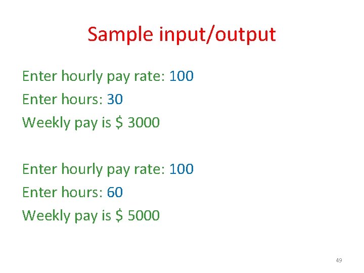 Sample input/output Enter hourly pay rate: 100 Enter hours: 30 Weekly pay is $