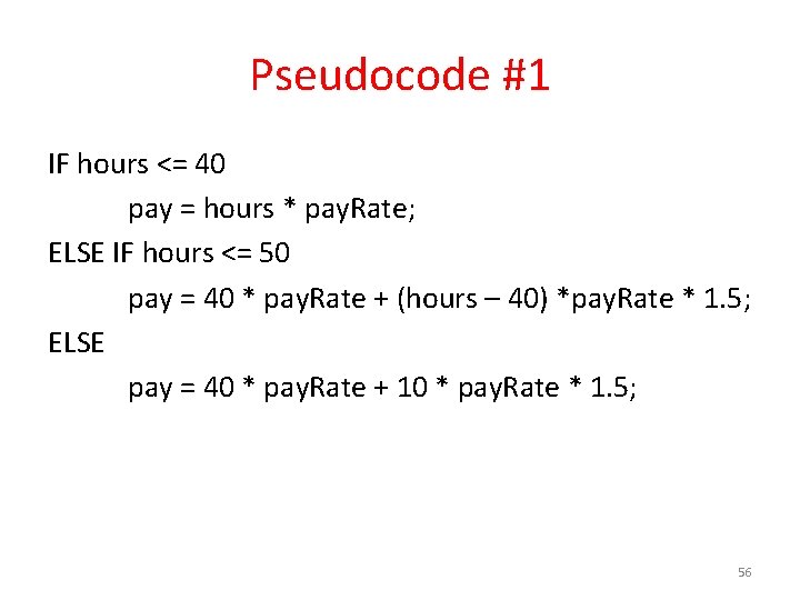 Pseudocode #1 IF hours <= 40 pay = hours * pay. Rate; ELSE IF