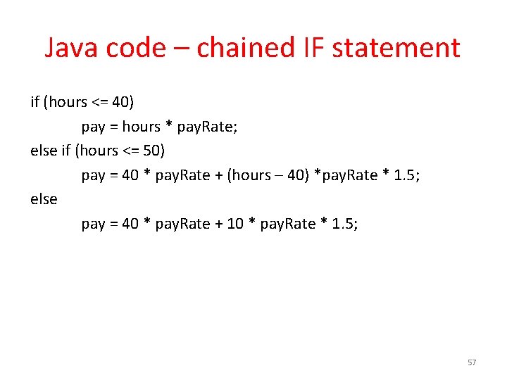 Java code – chained IF statement if (hours <= 40) pay = hours *