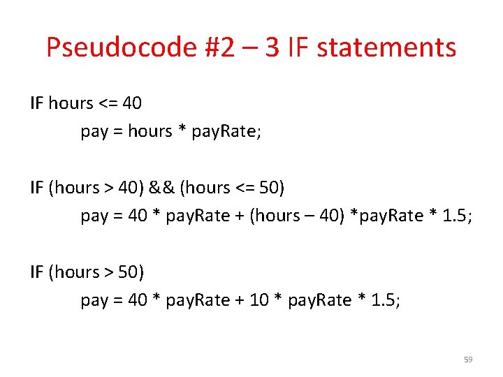 Pseudocode #2 – 3 IF statements IF hours <= 40 pay = hours *