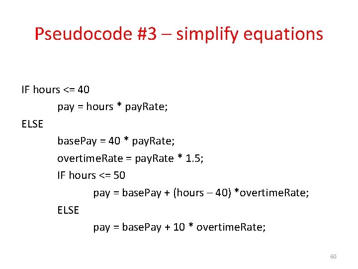 Pseudocode #3 – simplify equations IF hours <= 40 pay = hours * pay.