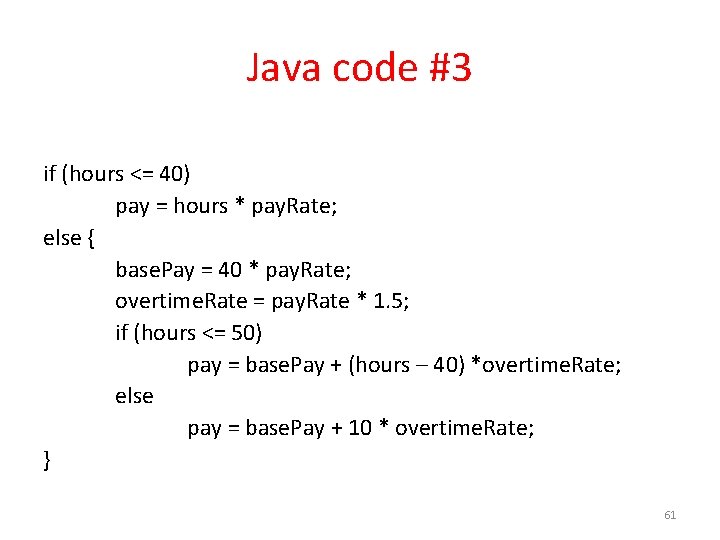 Java code #3 if (hours <= 40) pay = hours * pay. Rate; else