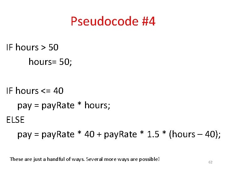 Pseudocode #4 IF hours > 50 hours= 50; IF hours <= 40 pay =