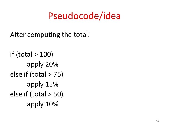 Pseudocode/idea After computing the total: if (total > 100) apply 20% else if (total