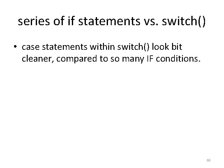 series of if statements vs. switch() • case statements within switch() look bit cleaner,