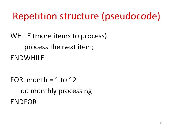 Repetition structure (pseudocode) WHILE (more items to process) process the next item; ENDWHILE FOR