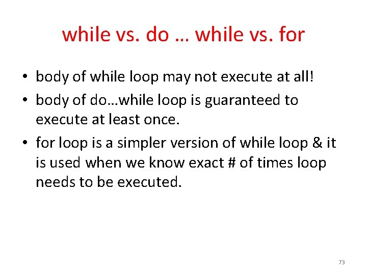 while vs. do … while vs. for • body of while loop may not