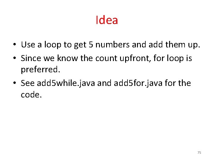 Idea • Use a loop to get 5 numbers and add them up. •