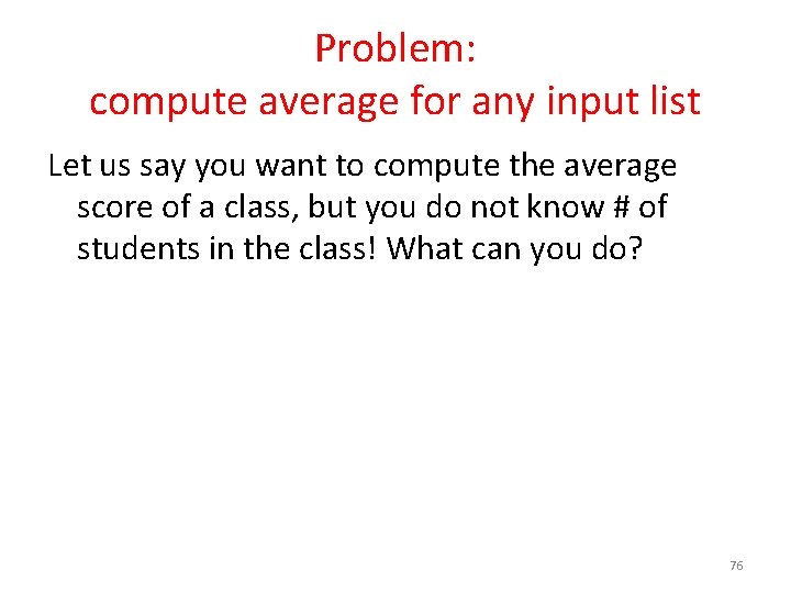 Problem: compute average for any input list Let us say you want to compute