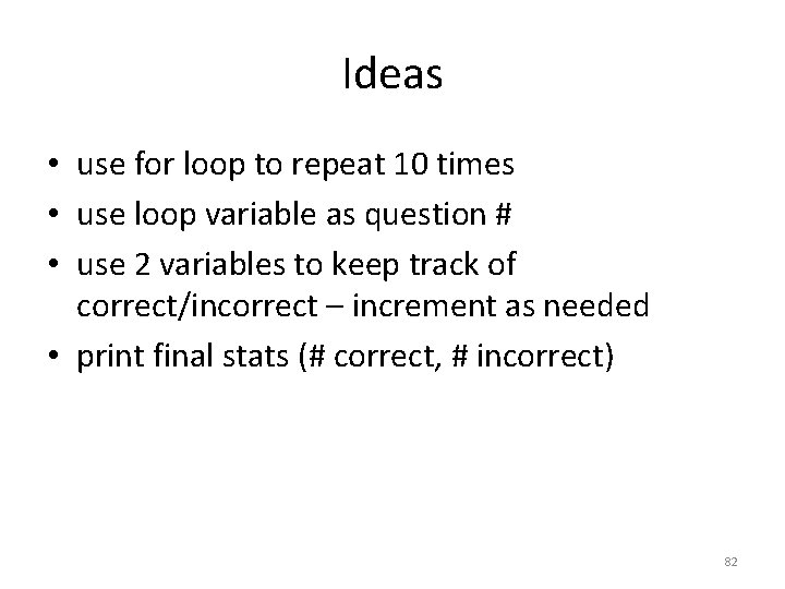 Ideas • use for loop to repeat 10 times • use loop variable as
