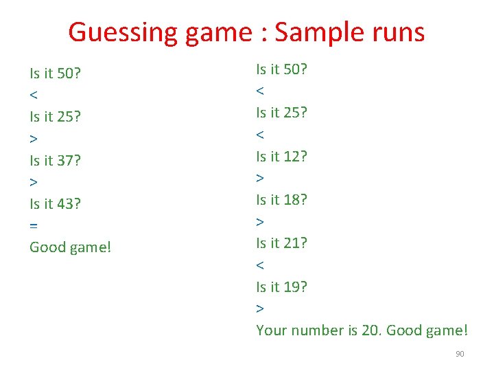 Guessing game : Sample runs Is it 50? < Is it 25? > Is