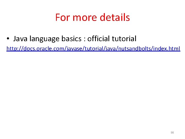 For more details • Java language basics : official tutorial http: //docs. oracle. com/javase/tutorial/java/nutsandbolts/index.